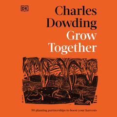 Grow Together: 50 Planting Partnerships to Boost Your Harvests Audibook, by Charles Dowding