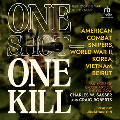 One Shot - One Kill: American Combat Snipers, World War II, Korea, Vietnam, Beirut Audibook, by Charles W. Sasser