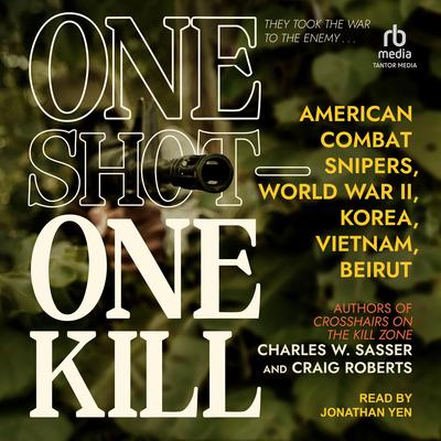 One Shot - One Kill: American Combat Snipers, World War II, Korea, Vietnam, Beirut Audibook, by Charles W. Sasser
