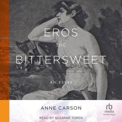 Eros the Bittersweet: An Essay Audibook, by Anne Carson