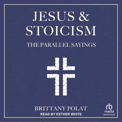 Jesus and Stoicism: The Parallel Sayings Audibook, by Brittany Polat