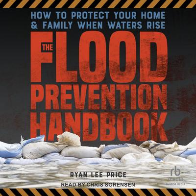 The Flood Prevention Handbook: How to Protect Your Home & Family When Waters Rise Audibook, by Ryan Lee Price