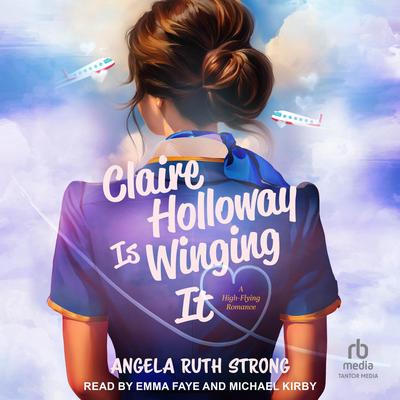 Claire Holloway Is Winging It: A High-Flying Romance Audibook, by Angela Ruth Strong
