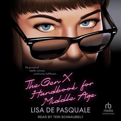 The Gen X Handbook for Middle Age: The Pursuit of Health, Success, and Human Fulfillment Audibook, by Lisa De Pasquale