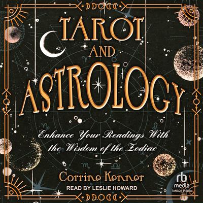 Tarot and Astrology: Enhance Your Readings With the Wisdom of the Zodiac Audibook, by Corrine Kenner