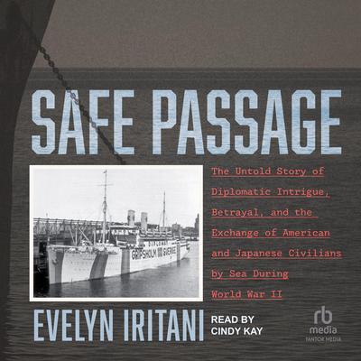 Safe Passage: The Untold Story of Diplomatic Intrigue, Betrayal , and the Exchange of American and Japanese Civilians by Sea During W o rld War II Audibook, by Evelyn Iritani