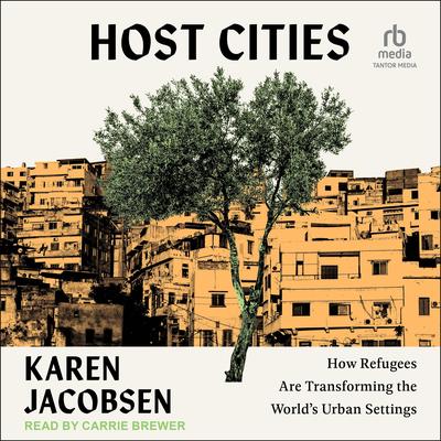 Host Cities: How Refugees Are Transforming the World's Urban Settings Audibook, by Karen Jacobsen