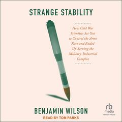 Strange Stability: How Cold War Scientists Set Out to Control the Arms Race and Ended Up Serving the Military-Industrial Complex Audibook, by 