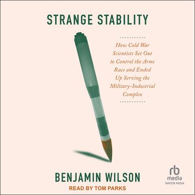 Strange Stability: How Cold War Scientists Set Out to Control the Arms Race and Ended Up Serving the Military-Industrial Complex Audibook, by Benjamin Wilson