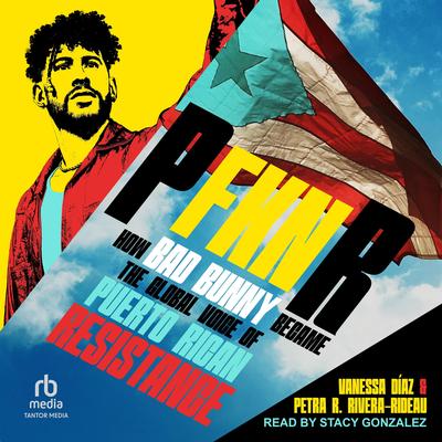 P FKN R: How Bad Bunny Became the Global Voice of Puerto Rican Resistance Audibook, by Petra R. Rivera-Rideau