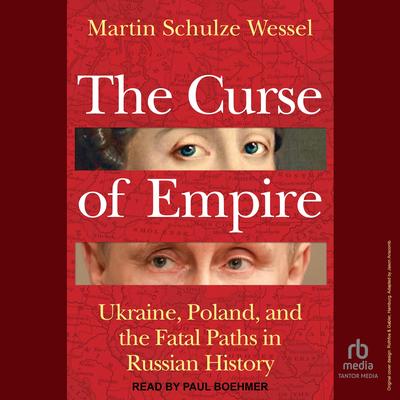 The Curse of Empire: Ukraine, Poland, and the Fatal Paths in Russian History Audibook, by Martin Schulze Wessel