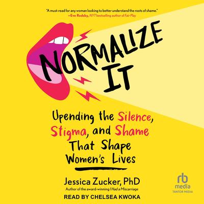 Normalize It: Upending the Silence, Stigma, and Shame That Shape Women's Lives Audibook, by Jessica Zucker
