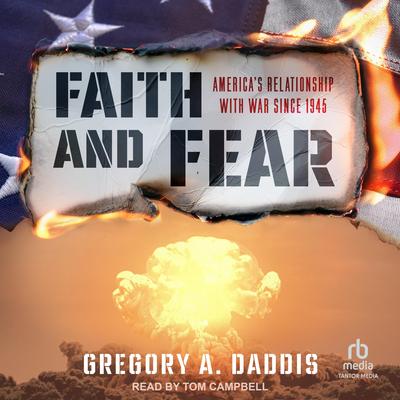 Faith and Fear: America's Relationship with War since 1945 Audibook, by Gregory A. Daddis