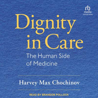 Dignity in Care: The Human Side of Medicine Audibook, by Harvey Max Chochinov