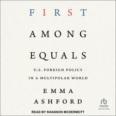 First Among Equals: U.S. Foreign Policy in a Multipolar World Audibook, by Emma Ashford