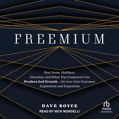 Freemium: How Zoom, HubSpot, Atlassian, and Other Top Companies Use Product-Led Growth ... for Low-Cost Customer Acquisition and Expansion Audibook, by Dave Boyce