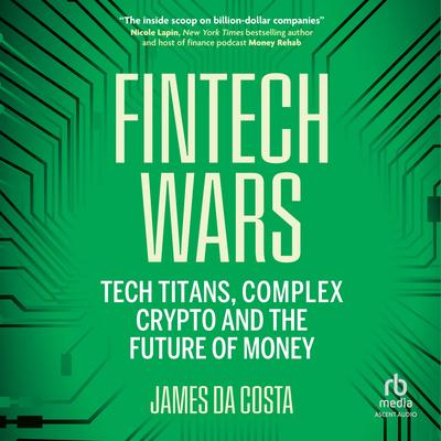 Fintech Wars: Tech Titans, Complex Crypto and the Future of Money Audibook, by James da Costa
