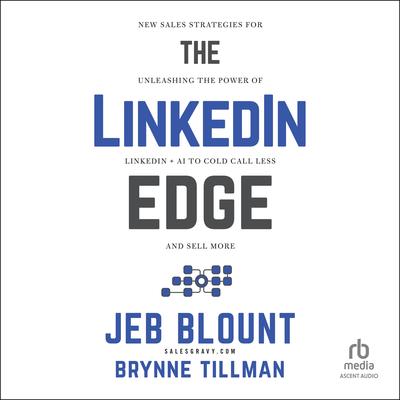 The LinkedIn Edge: New Sales Strategies for Unleashing the Power of LinkedIn + AI to Cold Call Less and Sell More Audibook, by Jeb Blount