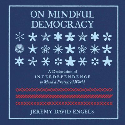 On Mindful Democracy: A Declaration of Interdependence to Mend a Fractured World  Audibook, by Jeremy David Engels