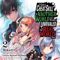 I Got a Cheat Skill in Another World and Became Unrivaled in the Real World, Too, Vol. 2 Audibook, by Miku 