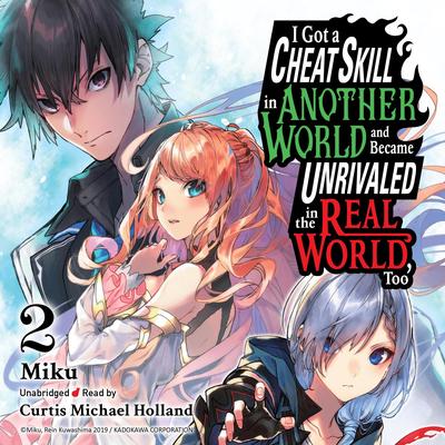 I Got a Cheat Skill in Another World and Became Unrivaled in the Real World, Too, Vol. 2 Audibook, by Miku 