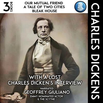 Our Mutual Friend, A Tale Of Two Cities, Bleak House 3 Books: With A Lost Charles Dicken's Interview Audibook, by Charles Dickens