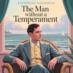 The Man Without a Temperament: A Classic Literary Short Story of Marriage, Sacrifice, and Emotional Isolation Audibook, by Katherine Mansfield