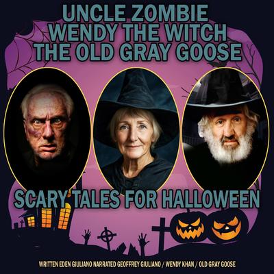 Scary Tales For Halloween: Uncle Zombie Wendy The Witch The Old Gray Goose Audibook, by Eden Garret Giuliano
