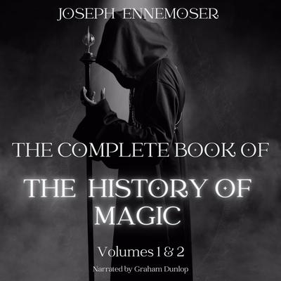 The Complete Book of the History of Magic: Volumes 1 and 2 Audibook, by Joseph Ennemoser