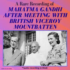 A Rare Recording of Mahatma Gandhi After Meeting with British Viceroy Mountbatten Audibook, by Mahatma Gandhi