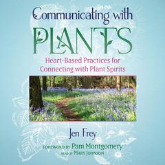 Communicating with Plants: Heart-Based Practices for Connecting with Plant Spirits Audibook, by Jen Frey