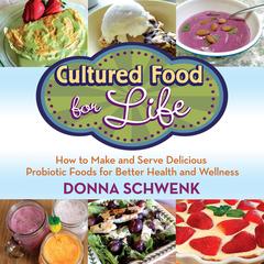 Cultured Food for Life: How to Make and Serve Delicious Probiotic Foods for Better Health and Wellness Audibook, by Donna Schwenk