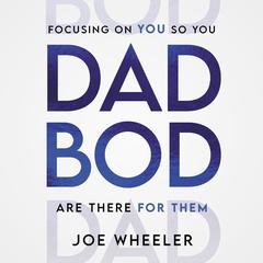 DADBOD: Focusing on You So You Are There for Them Audibook, by Joe Wheeler