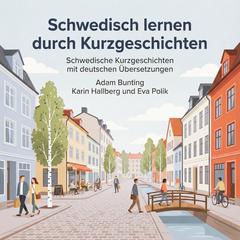 Schwedisch lernen durch Kurzgeschichten: Schwedische Kurzgeschichten mit deutschen Übersetzungen Audibook, by Adam Bunting
