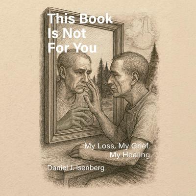 This Book is Not for You: My Loss, My Grief, My Healing Audibook, by Daniel Isenberg