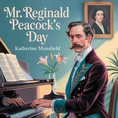 Mr. Reginald Peacock’s Day: A Classic Psychological Short Story of Human Nature, Identity, and Inner Conflict Audibook, by Katherine Mansfield