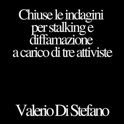 Chiuse le indagini per stalking e diffamazione a carico di tre attiviste Audibook, by Valerio Di Stefano