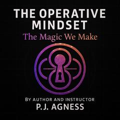 The Operative Mindset: The Magic We Make Audibook, by P.J.  Agness
