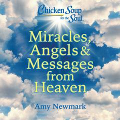 Chicken Soup for the Soul: Miracles, Angels & Messages from Heaven Audibook, by Amy Newmark