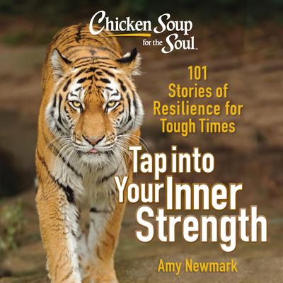 Chicken Soup for the Soul: Tap into Your Inner Strength: 101 Stories of Resilience for Tough Times Audibook, by Amy Newmark