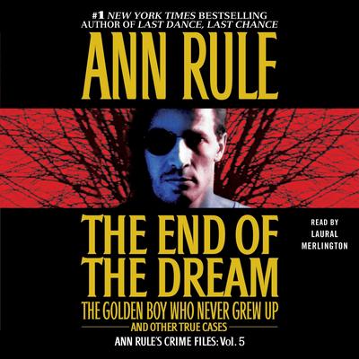 The End Of The Dream The Golden Boy Who Never Grew Up: Ann Rules Crime Files Volume 5 Audibook, by Ann Rule