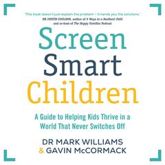 Screen Smart Children: A guide to helping kids thrive in a world that never switches off Audibook, by Mark Williams