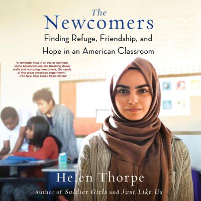 The Newcomers: Finding Refuge, Friendship, and Hope in an American Classroom Audibook, by Helen Thorpe