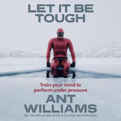 Let it be Tough: Train your mind to perform under pressure Audibook, by Ant Williams