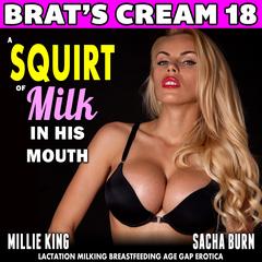 A Squirt of Milk in His Mouth : Brat’s Cream 18: Lactation Milking Breastfeeding Age Gap Erotica Audibook, by Millie King