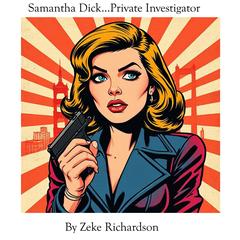 Samantha Dick...Private Investigator Audibook, by Zeke  Richardson