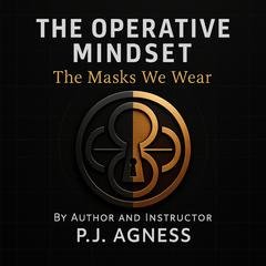 The Operative Mindset: The Masks We Wear Audibook, by P.J.  Agness