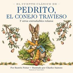 El Cuento Clásico de Pedrito, El Conejo Travieso: Y otros entrañables relatos Audibook, by Beatrix Potter