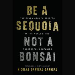 Be a Sequoia, Not a Bonsai: The Seven Growth Secrets of the World’s Most Successful Companies Audibook, by Nicolas Darveau-Garneau