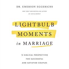 Lightbulb Moments in Marriage: 12 Biblical Perspectives for Successful and Satisfied Couples Audibook, by Emerson Eggerichs